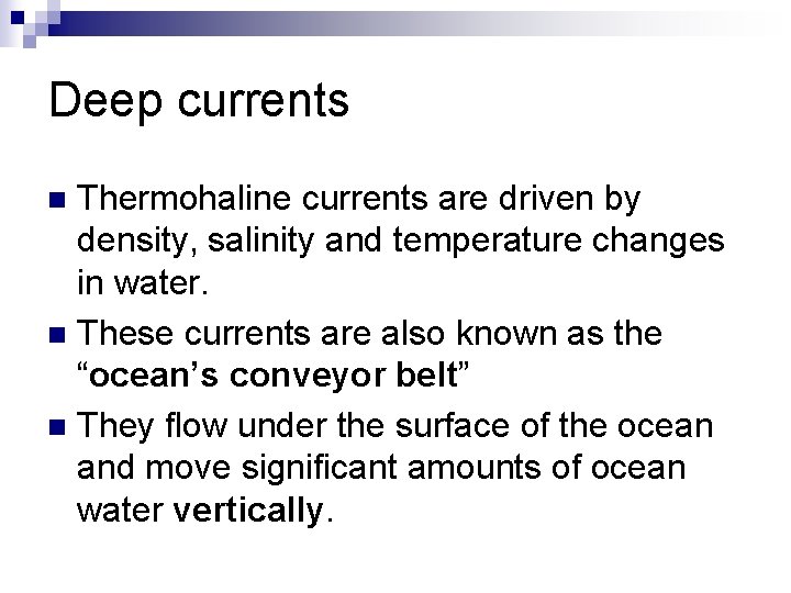 Deep currents Thermohaline currents are driven by density, salinity and temperature changes in water.