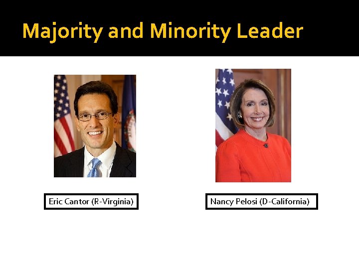 Majority and Minority Leader Eric Cantor (R-Virginia) Nancy Pelosi (D-California) 