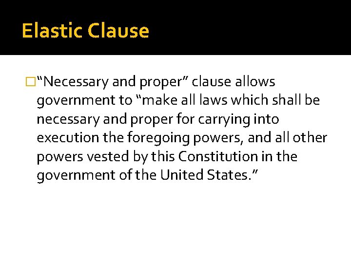 Elastic Clause �“Necessary and proper” clause allows government to “make all laws which shall