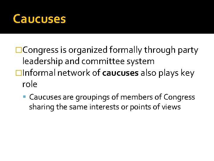 Caucuses �Congress is organized formally through party leadership and committee system �Informal network of