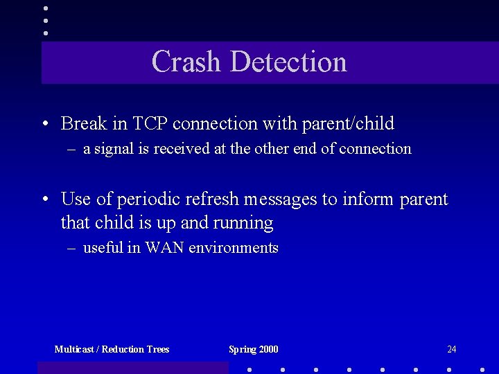 Crash Detection • Break in TCP connection with parent/child – a signal is received