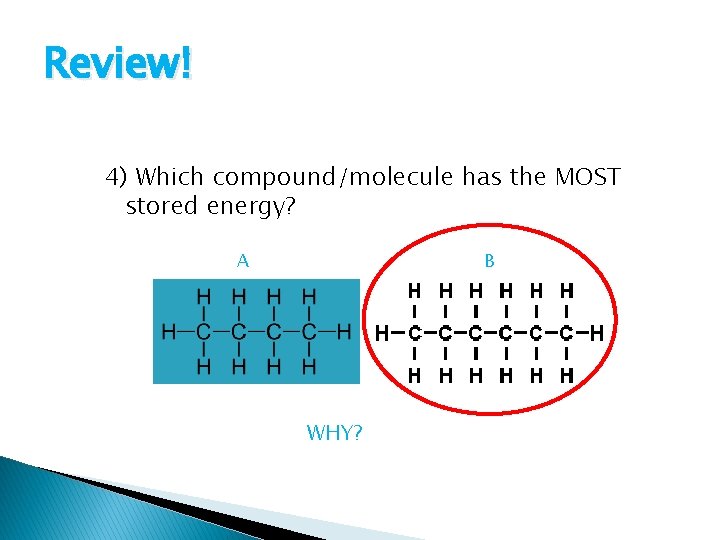 Review! 4) Which compound/molecule has the MOST stored energy? A B WHY? 