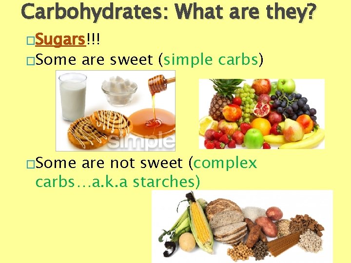 Carbohydrates: What are they? �Sugars!!! �Some are sweet (simple carbs) are not sweet (complex