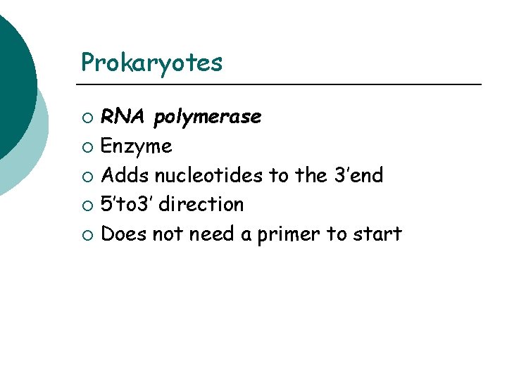 Prokaryotes RNA polymerase ¡ Enzyme ¡ Adds nucleotides to the 3’end ¡ 5’to 3’