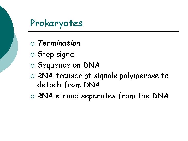 Prokaryotes Termination ¡ Stop signal ¡ Sequence on DNA ¡ RNA transcript signals polymerase