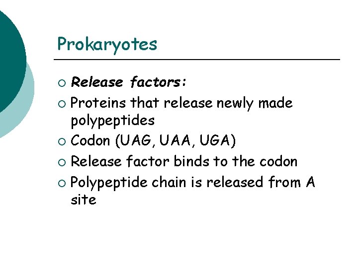 Prokaryotes Release factors: ¡ Proteins that release newly made polypeptides ¡ Codon (UAG, UAA,