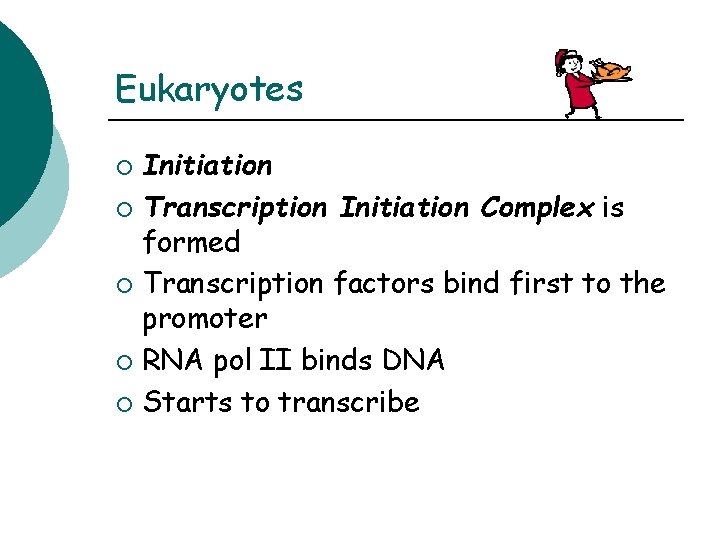 Eukaryotes Initiation ¡ Transcription Initiation Complex is formed ¡ Transcription factors bind first to