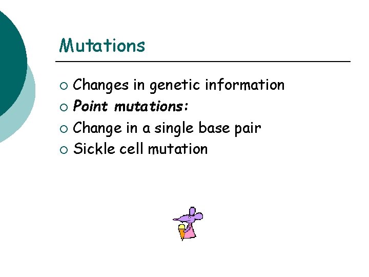 Mutations Changes in genetic information ¡ Point mutations: ¡ Change in a single base