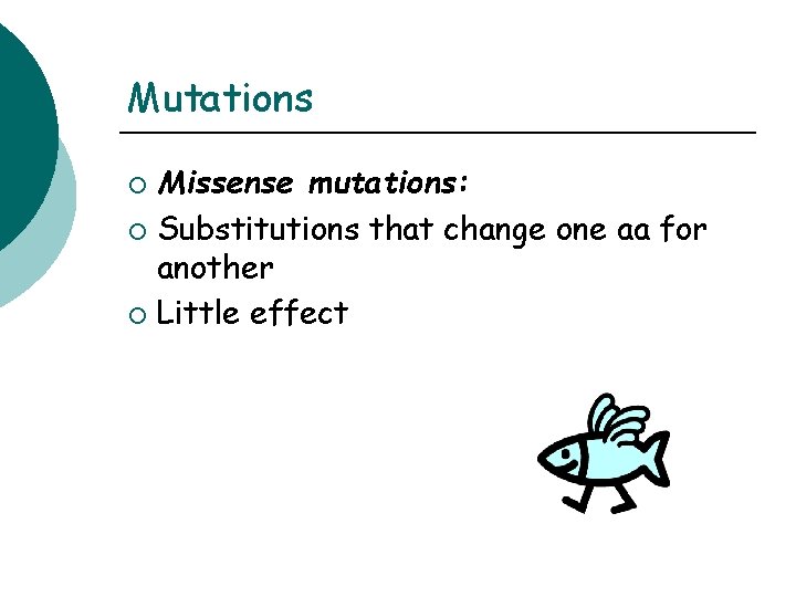 Mutations Missense mutations: ¡ Substitutions that change one aa for another ¡ Little effect