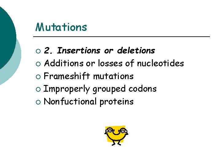 Mutations 2. Insertions or deletions ¡ Additions or losses of nucleotides ¡ Frameshift mutations
