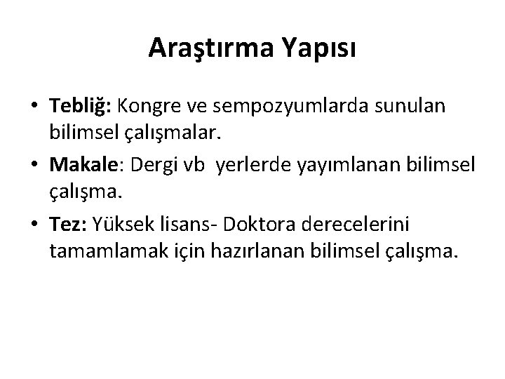 Araştırma Yapısı • Tebliğ: Kongre ve sempozyumlarda sunulan bilimsel çalışmalar. • Makale: Dergi vb