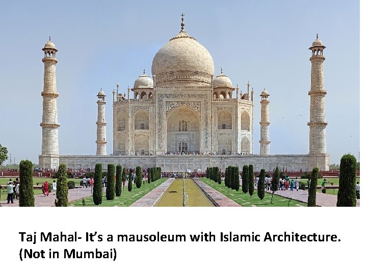Taj Mahal- It’s a mausoleum with Islamic Architecture. (Not in Mumbai) 