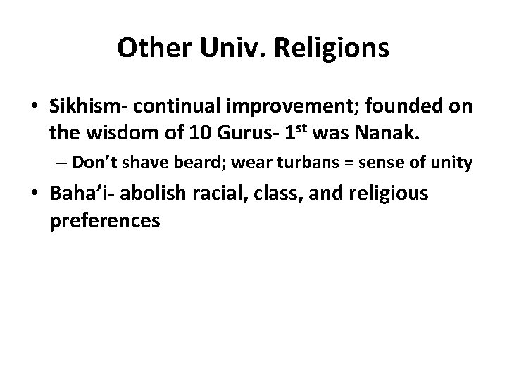 Other Univ. Religions • Sikhism- continual improvement; founded on the wisdom of 10 Gurus-