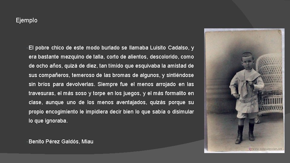 Ejemplo El pobre chico de este modo burlado se llamaba Luisito Cadalso, y era