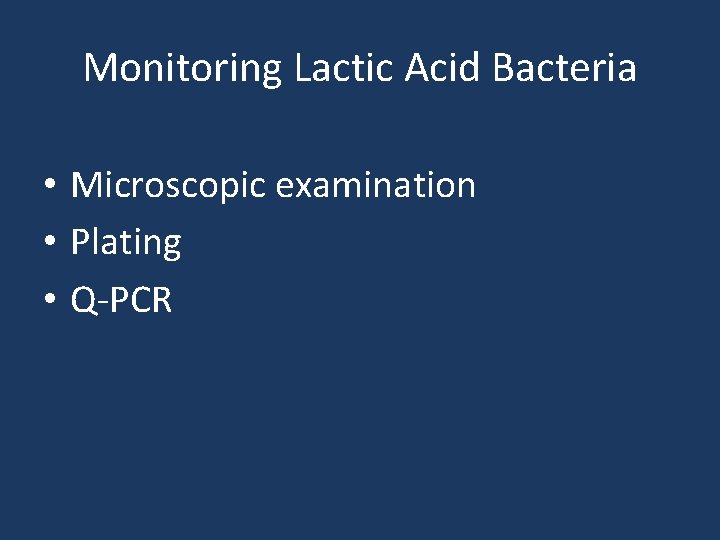 Monitoring Lactic Acid Bacteria • Microscopic examination • Plating • Q-PCR 