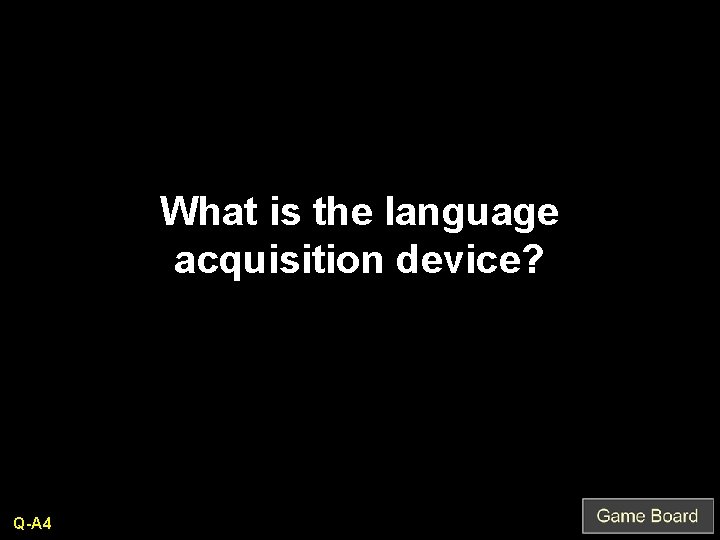 What is the language acquisition device? Q-A 4 