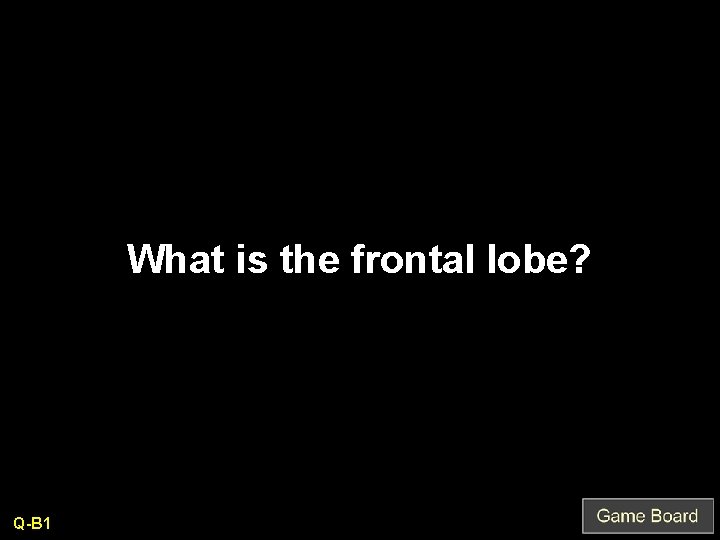 What is the frontal lobe? Q-B 1 