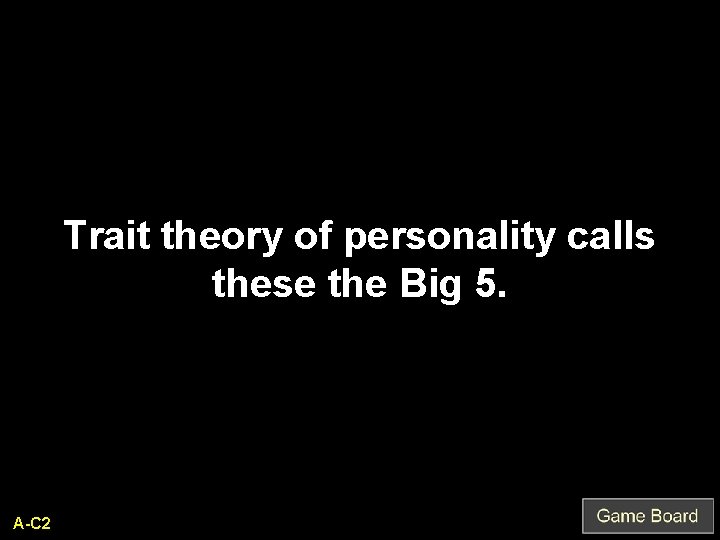 Trait theory of personality calls these the Big 5. A-C 2 