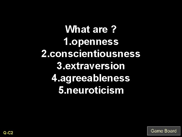 What are ? 1. openness 2. conscientiousness 3. extraversion 4. agreeableness 5. neuroticism Q-C