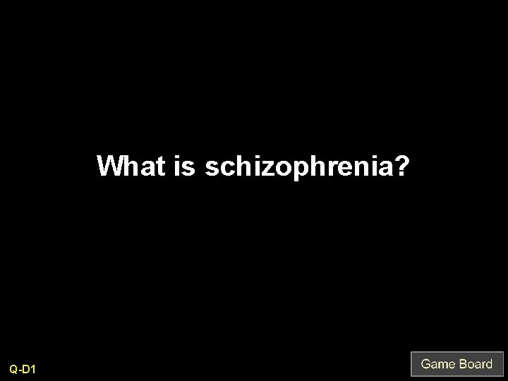 What is schizophrenia? Q-D 1 
