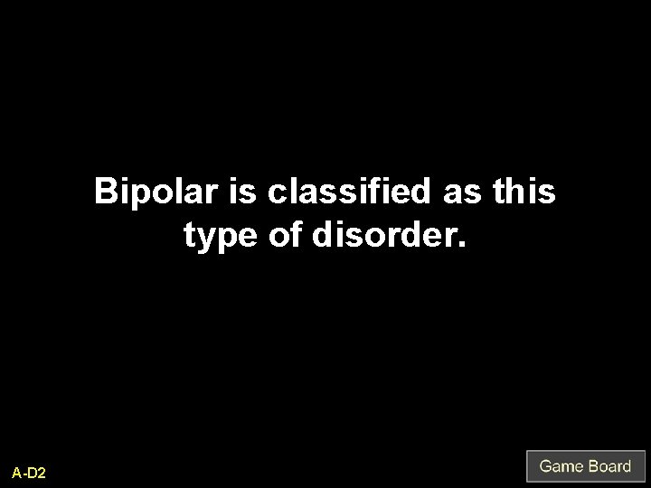 Bipolar is classified as this type of disorder. A-D 2 