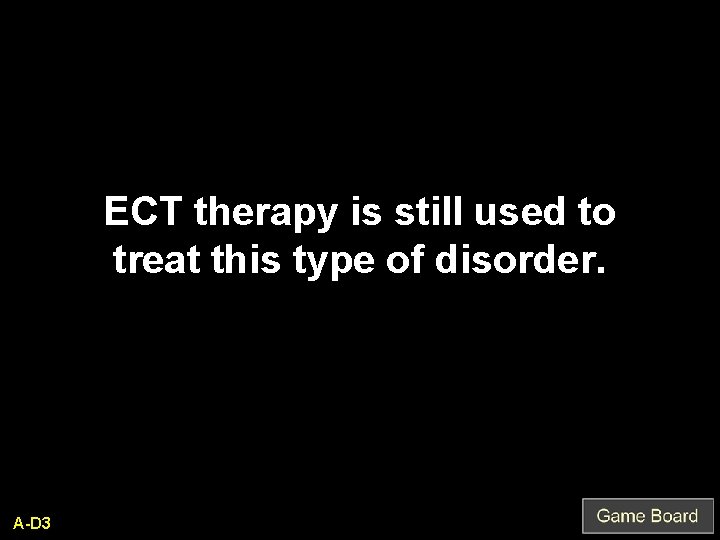 ECT therapy is still used to treat this type of disorder. A-D 3 