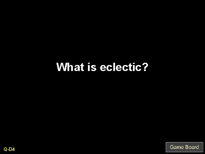 What is eclectic? Q-D 4 