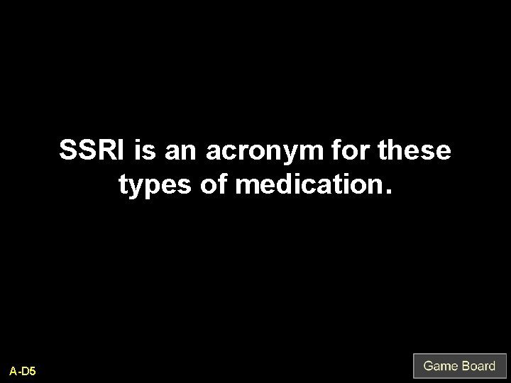 SSRI is an acronym for these types of medication. A-D 5 