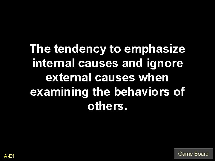 The tendency to emphasize internal causes and ignore external causes when examining the behaviors