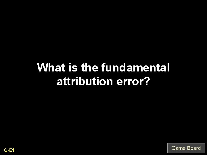 What is the fundamental attribution error? Q-E 1 