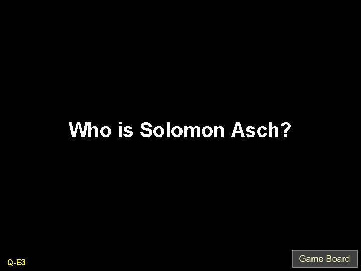 Who is Solomon Asch? Q-E 3 