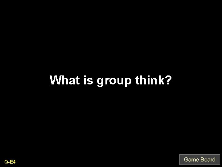 What is group think? Q-E 4 