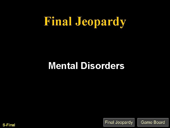Final Jeopardy Mental Disorders Q’est-ce que c’est que. S-Final 