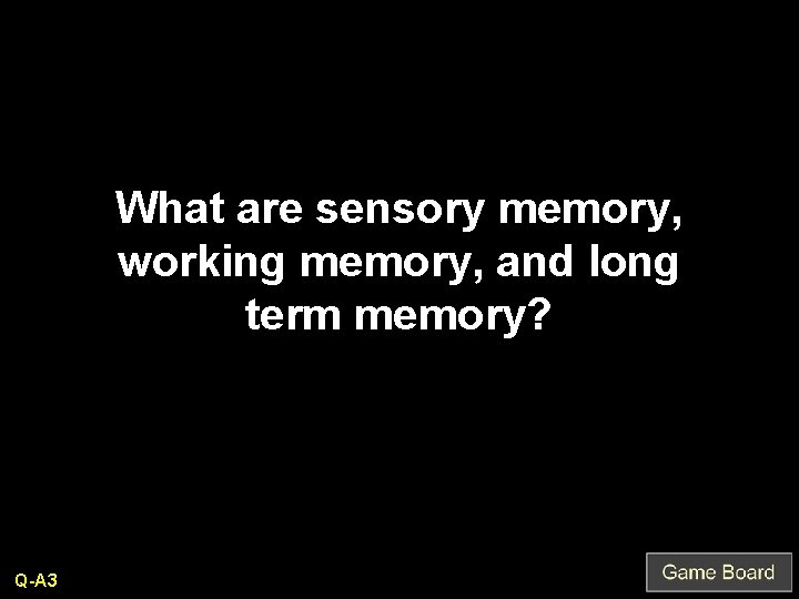 What are sensory memory, working memory, and long term memory? Q-A 3 