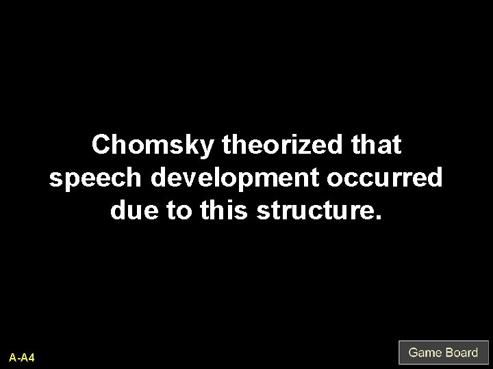 Chomsky theorized that speech development occurred due to this structure. A-A 4 