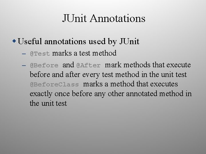 JUnit Annotations Useful annotations used by JUnit – @Test marks a test method –