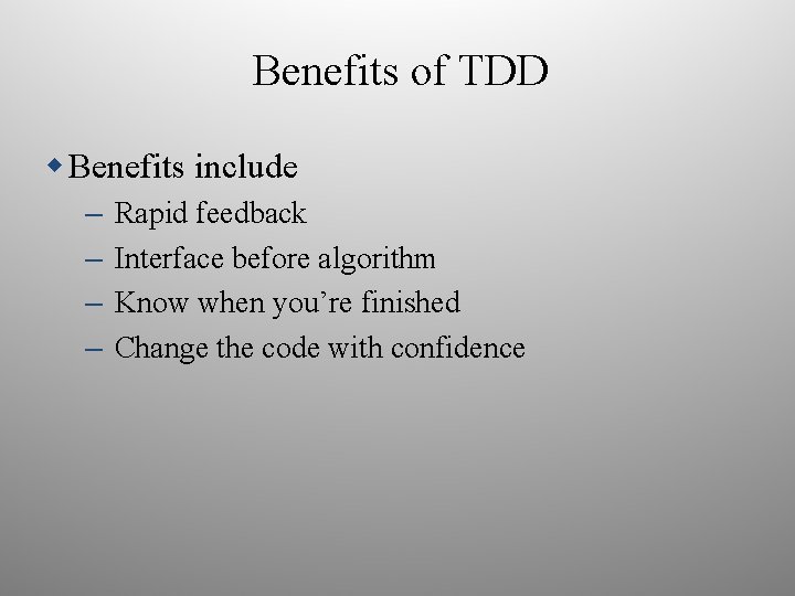 Benefits of TDD Benefits include – – Rapid feedback Interface before algorithm Know when
