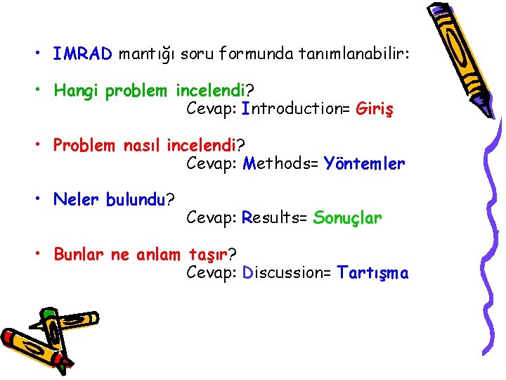  • IMRAD mantığı soru formunda tanımlanabilir: • Hangi problem incelendi? Cevap: Introduction= Giriş