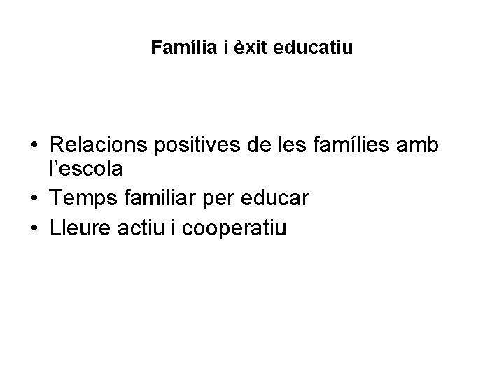 Família i èxit educatiu • Relacions positives de les famílies amb l’escola • Temps
