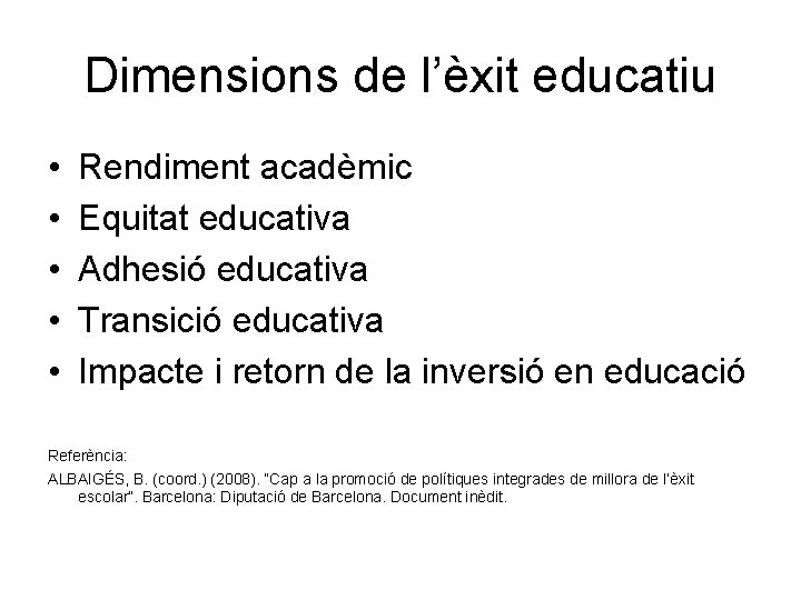 Dimensions de l’èxit educatiu • • • Rendiment acadèmic Equitat educativa Adhesió educativa Transició