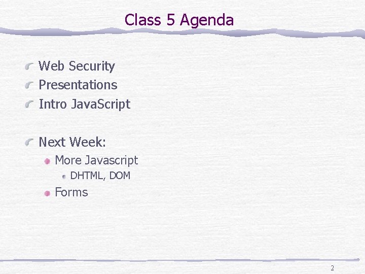 Class 5 Agenda Web Security Presentations Intro Java. Script Next Week: More Javascript DHTML,