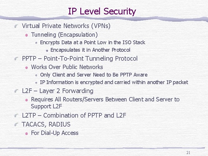 IP Level Security Virtual Private Networks (VPNs) Tunneling (Encapsulation) Encrypts Data at a Point