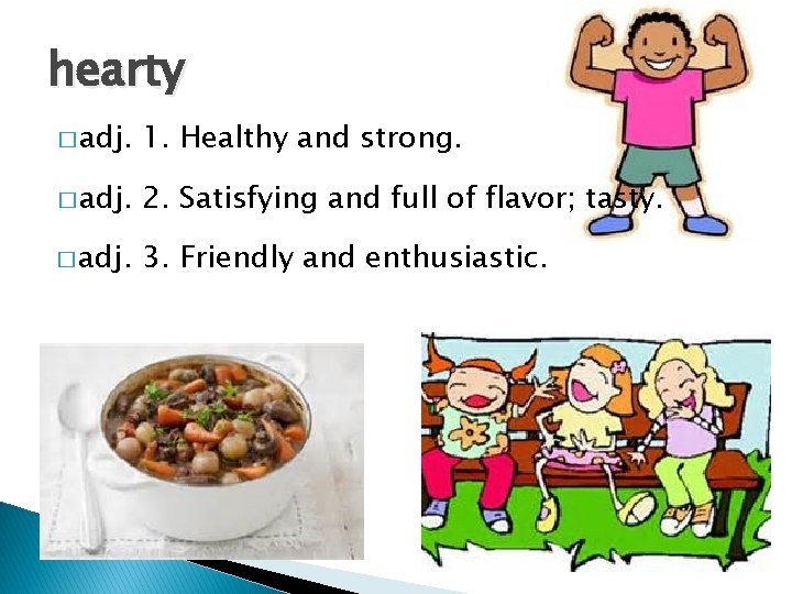 hearty � adj. 1. Healthy and strong. � adj. 2. Satisfying and full of