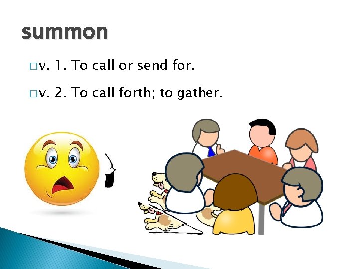 summon � v. 1. To call or send for. � v. 2. To call