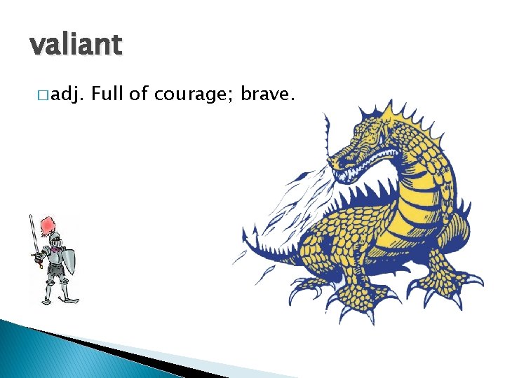 valiant � adj. Full of courage; brave. 