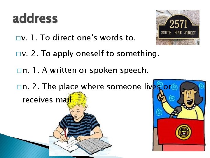 address � v. 1. To direct one’s words to. � v. 2. To apply