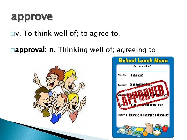 approve � v. To think well of; to agree to. � approval: n. Thinking
