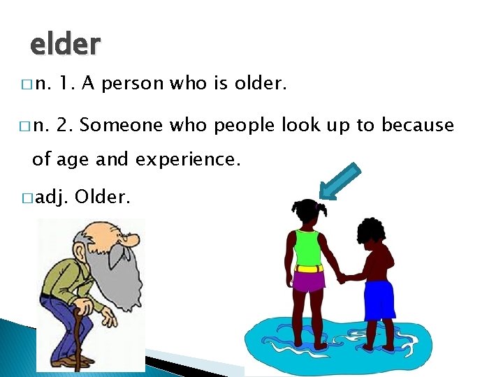 elder � n. 1. A person who is older. � n. 2. Someone who