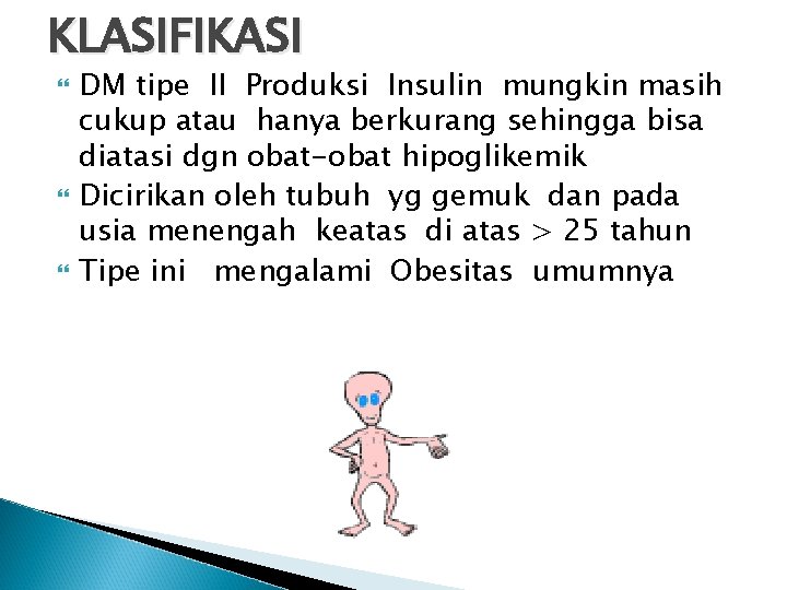 KLASIFIKASI DM tipe II Produksi Insulin mungkin masih cukup atau hanya berkurang sehingga bisa