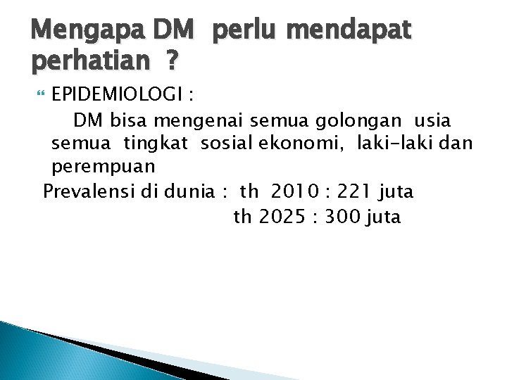 Mengapa DM perlu mendapat perhatian ? EPIDEMIOLOGI : DM bisa mengenai semua golongan usia